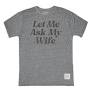 Let Me Ask My Wife T-Shirt in Grey